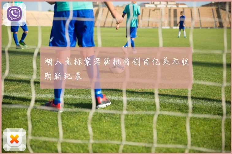 湖人竞标案若获批将创百亿美元收购新纪录