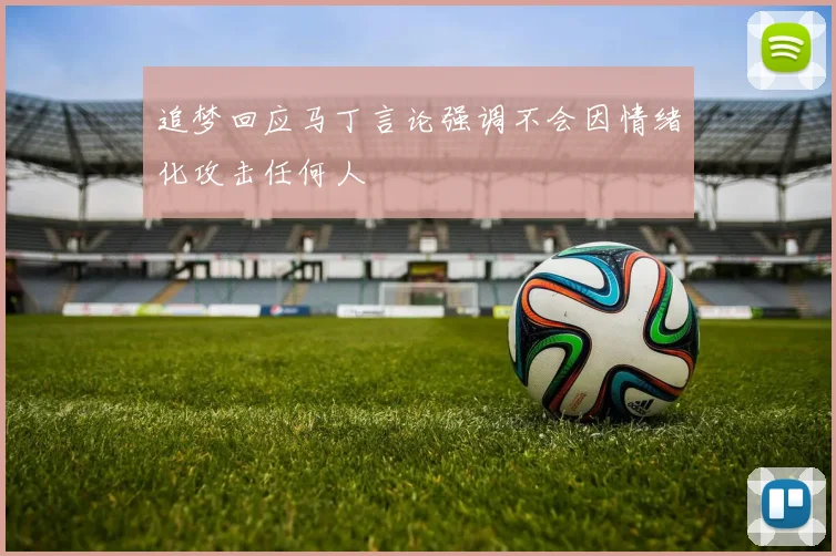 追梦回应马丁言论强调不会因情绪化攻击任何人