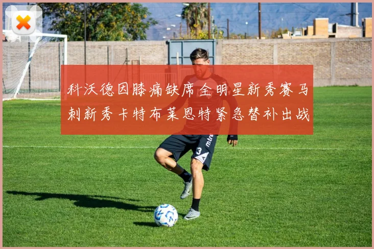 科沃德因膝痛缺席全明星新秀赛马刺新秀卡特布莱恩特紧急替补出战