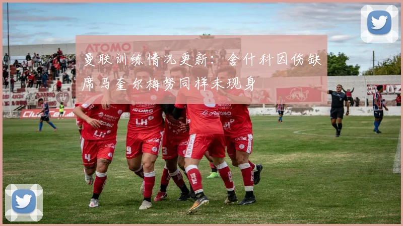曼联训练情况更新：舍什科因伤缺席马奎尔梅努同样未现身