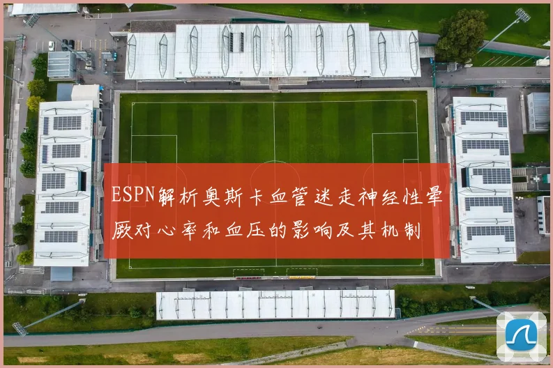 ESPN解析奥斯卡血管迷走神经性晕厥对心率和血压的影响及其机制